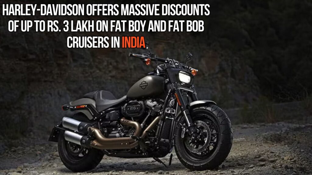 Harley-Davidson Offers Massive Discounts of Up to Rs. 3 Lakh on Fat Boy and Fat Bob Cruisers in India